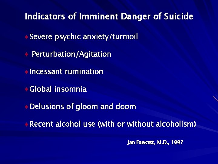 Indicators of Imminent Danger of Suicide ¨Severe psychic anxiety/turmoil ¨ Perturbation/Agitation ¨Incessant rumination ¨Global