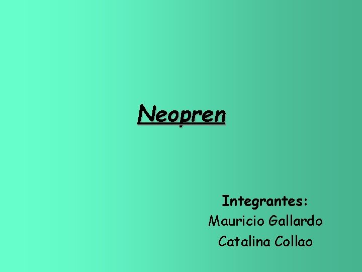 Neopren Integrantes: Mauricio Gallardo Catalina Collao 