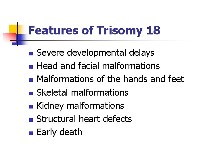 Features of Trisomy 18 n n n n Severe developmental delays Head and facial Features of Trisomy 18 n n n n Severe developmental delays Head and facial