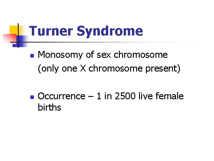 Turner Syndrome n n Monosomy of sex chromosome (only one X chromosome present) Occurrence Turner Syndrome n n Monosomy of sex chromosome (only one X chromosome present) Occurrence