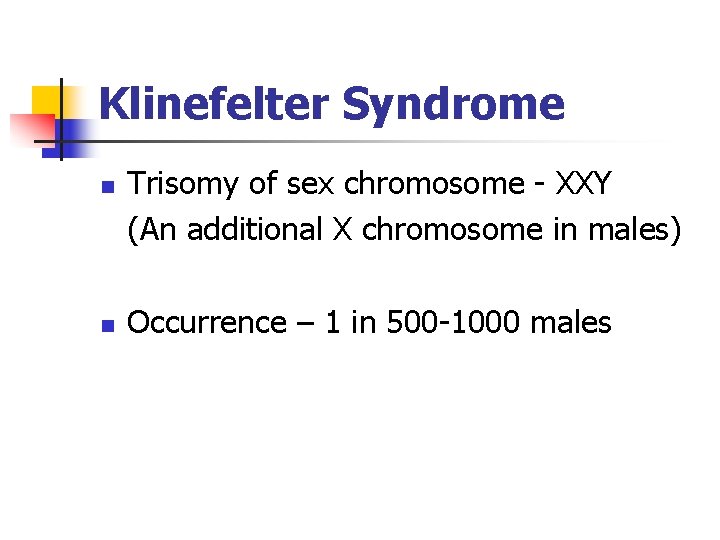 Klinefelter Syndrome n n Trisomy of sex chromosome - XXY (An additional X chromosome