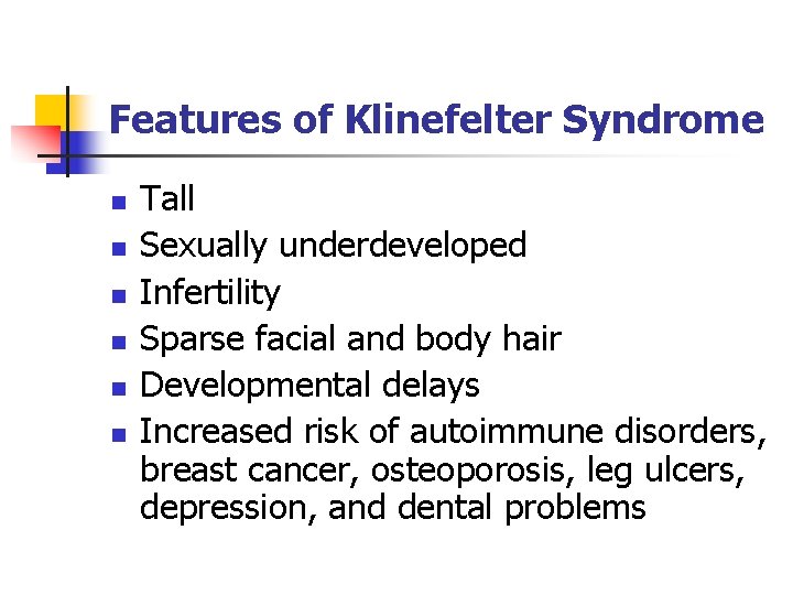 Features of Klinefelter Syndrome n n n Tall Sexually underdeveloped Infertility Sparse facial and