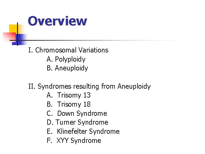 Overview I. Chromosomal Variations A. Polyploidy B. Aneuploidy II. Syndromes resulting from Aneuploidy A.