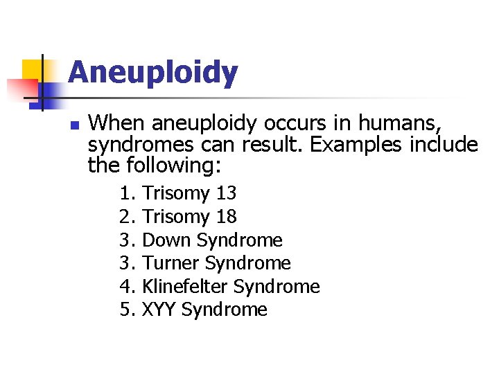 Aneuploidy n When aneuploidy occurs in humans, syndromes can result. Examples include the following: