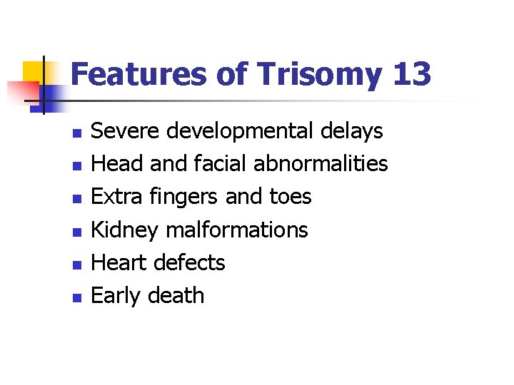 Features of Trisomy 13 n n n Severe developmental delays Head and facial abnormalities
