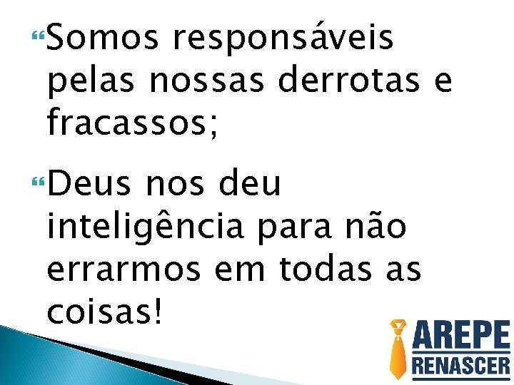  Somos responsáveis pelas nossas derrotas e fracassos; Deus nos deu inteligência para não