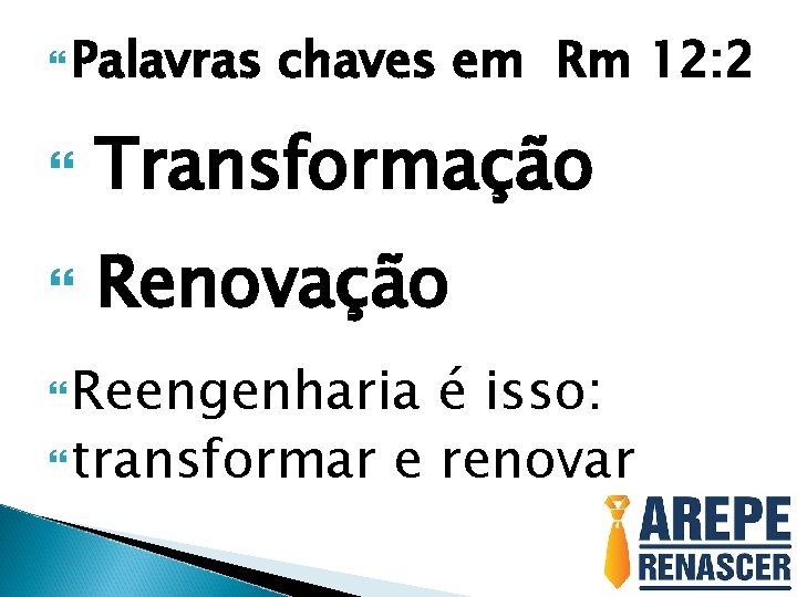  Palavras chaves em Rm 12: 2 Transformação Renovação Reengenharia é isso: transformar e