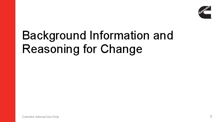 Background Information and Reasoning for Change Cummins Internal Use Only 5 Background Information and Reasoning for Change Cummins Internal Use Only 5