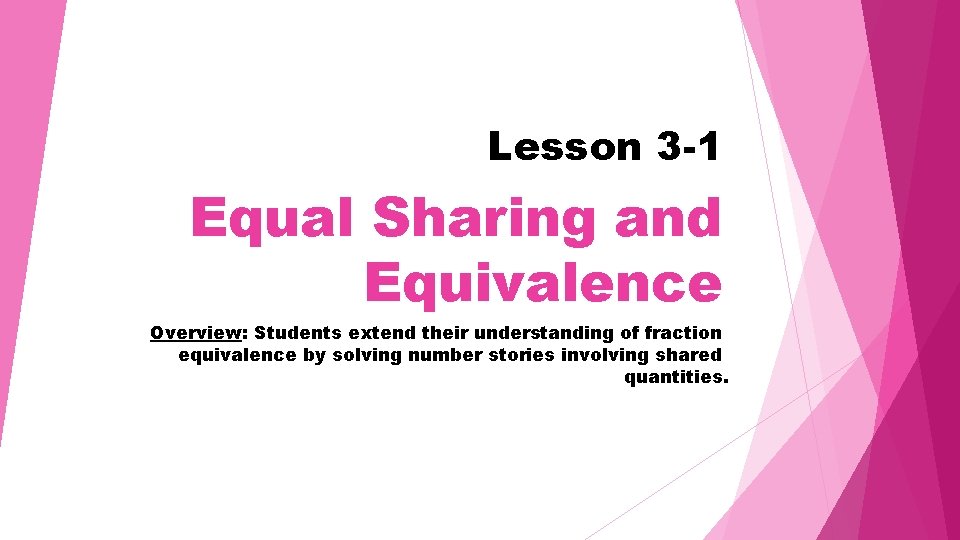 Lesson 3 -1 Equal Sharing and Equivalence Overview: Students extend their understanding of fraction
