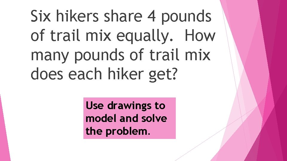 Six hikers share 4 pounds of trail mix equally. How many pounds of trail