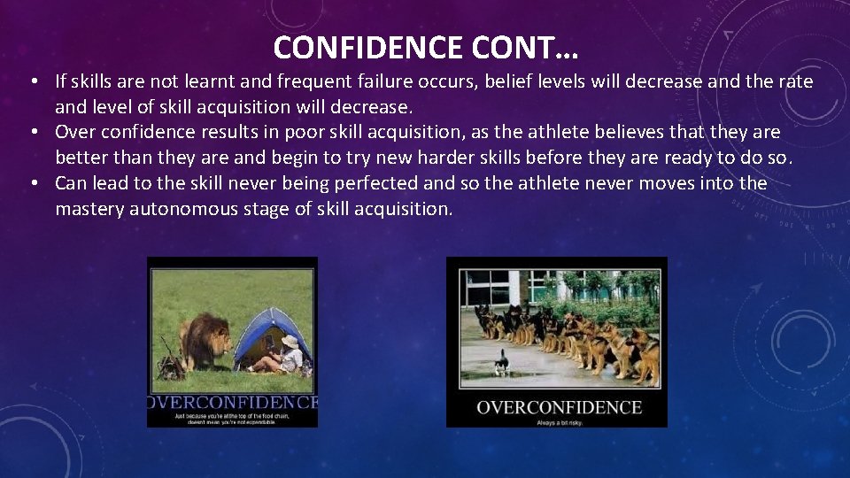 CONFIDENCE CONT… • If skills are not learnt and frequent failure occurs, belief levels