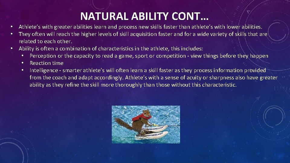NATURAL ABILITY CONT… • Athlete’s with greater abilities learn and process new skills faster