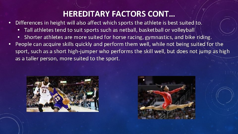 HEREDITARY FACTORS CONT… • Differences in height will also affect which sports the athlete