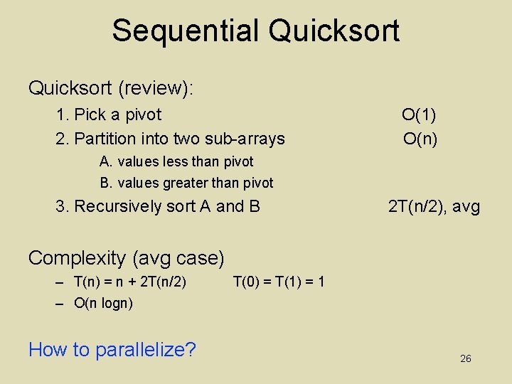 Sequential Quicksort (review): 1. Pick a pivot 2. Partition into two sub-arrays O(1) O(n)