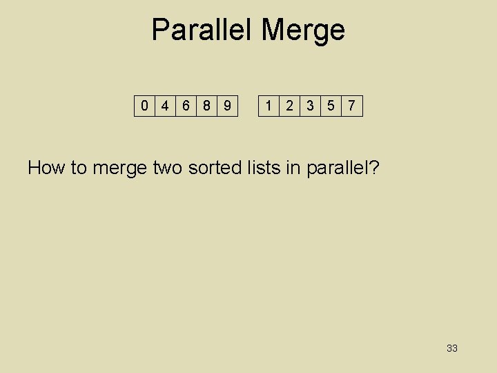 Parallel Merge 0 4 6 8 9 1 2 3 5 7 How to