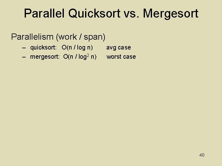 Parallel Quicksort vs. Mergesort Parallelism (work / span) – quicksort: O(n / log n)
