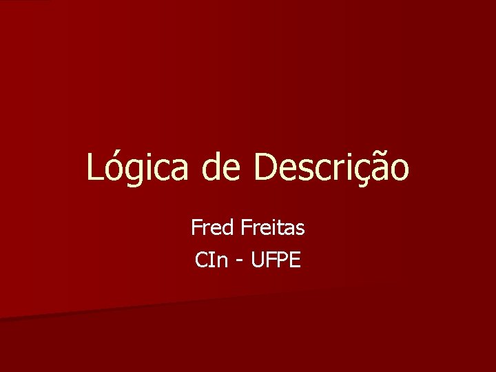 Lógica de Descrição Fred Freitas CIn UFPE 