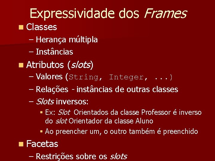 Expressividade dos Frames n Classes – Herança múltipla – Instâncias n Atributos (slots) –