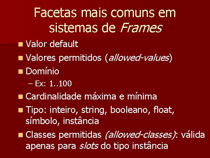 Facetas mais comuns em sistemas de Frames n Valor default n Valores permitidos (allowed-values)