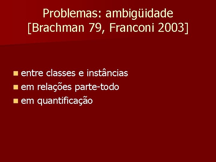 Problemas: ambigüidade [Brachman 79, Franconi 2003] n entre classes e instâncias n em relações