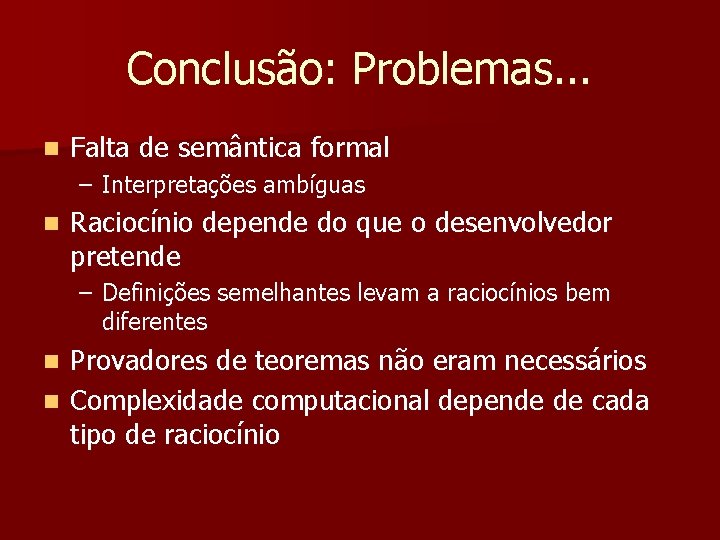 Conclusão: Problemas. . . n Falta de semântica formal – Interpretações ambíguas n Raciocínio