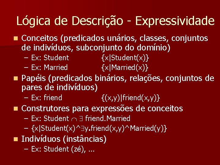 Lógica de Descrição Expressividade n Conceitos (predicados unários, classes, conjuntos de indivíduos, subconjunto do