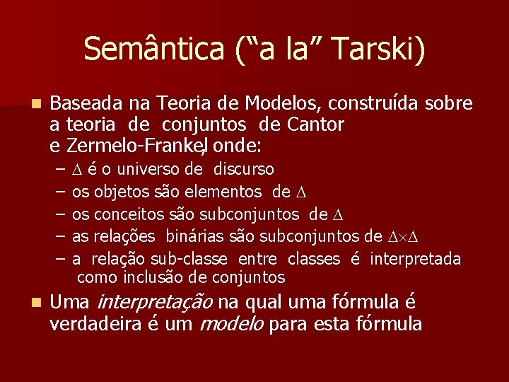 Semântica (“a la” Tarski) n Baseada na Teoria de Modelos, construída sobre a teoria