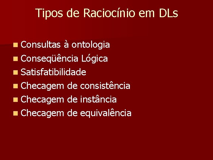 Tipos de Raciocínio em DLs n Consultas à ontologia n Conseqüência Lógica n Satisfatibilidade