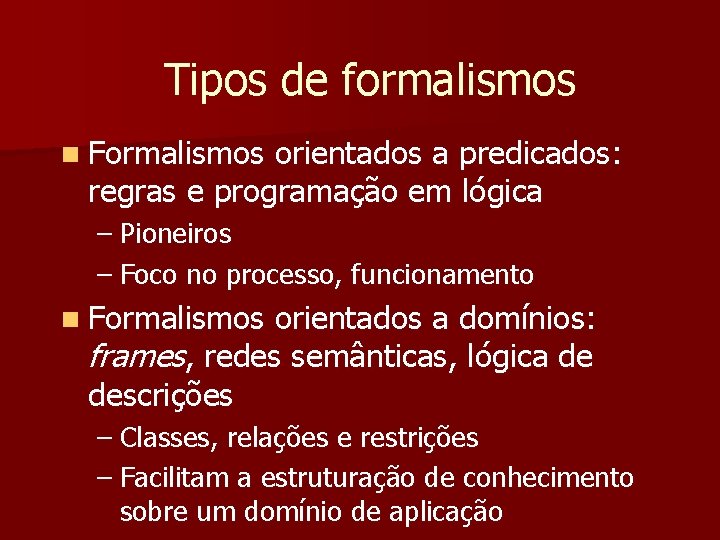Tipos de formalismos n Formalismos orientados a predicados: regras e programação em lógica –
