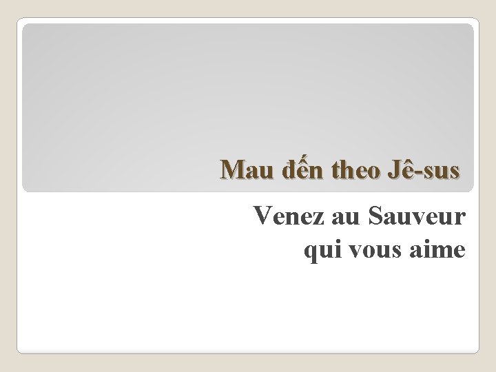 Mau đến theo Jê-sus Venez au Sauveur qui vous aime 