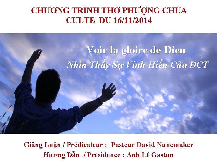 CHƯƠNG TRÌNH THỜ PHƯỢNG CHÚA CULTE DU 16/11/2014 Voir la gloire de Dieu Nhìn