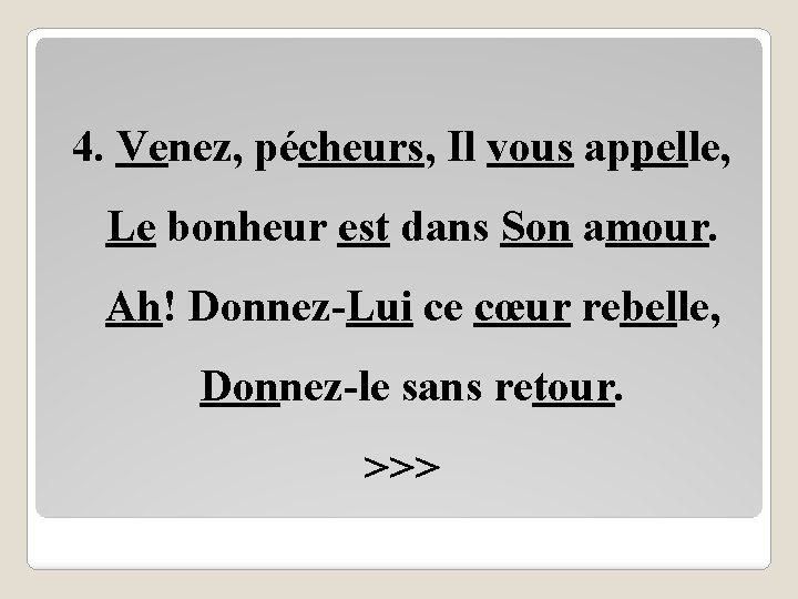 4. Venez, pécheurs, Il vous appelle, Le bonheur est dans Son amour. Ah! Donnez-Lui