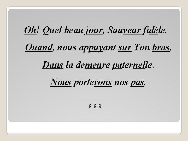 Oh! Quel beau jour, Sauveur fidèle, Quand, nous appuyant sur Ton bras, Dans la