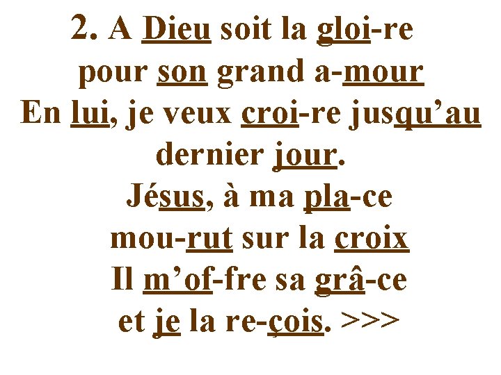 2. A Dieu soit la gloi-re pour son grand a-mour En lui, je veux