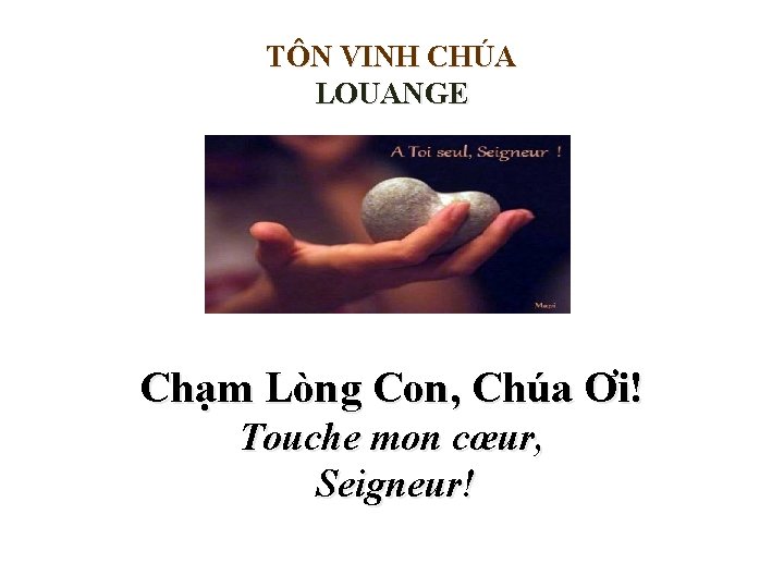 TÔN VINH CHÚA LOUANGE Chạm Lòng Con, Chúa Ơi! Touche mon cœur, Seigneur! 