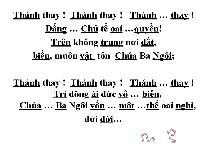 Thánh thay ! Thánh … thay ! Ðấng … Chủ tể oai …quyền! Trên