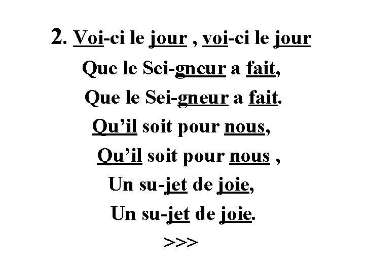 2. Voi-ci le jour , voi-ci le jour Que le Sei-gneur a fait, Que