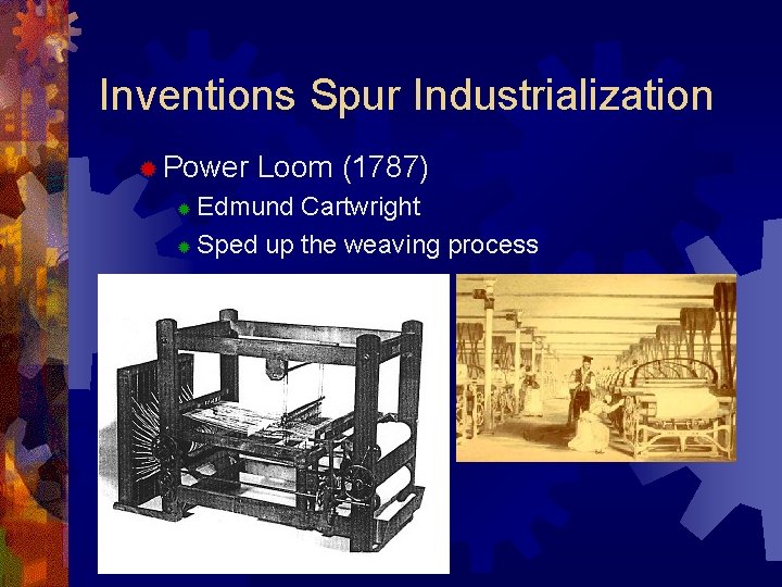 Inventions Spur Industrialization ® Power Loom (1787) Edmund Cartwright ® Sped up the weaving