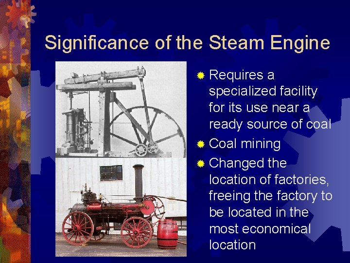 Significance of the Steam Engine ® Requires a specialized facility for its use near