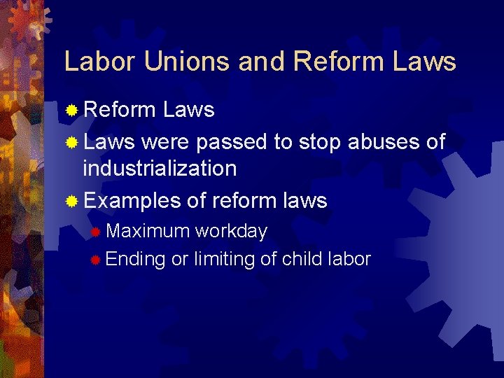 Labor Unions and Reform Laws ® Laws were passed to stop abuses of industrialization