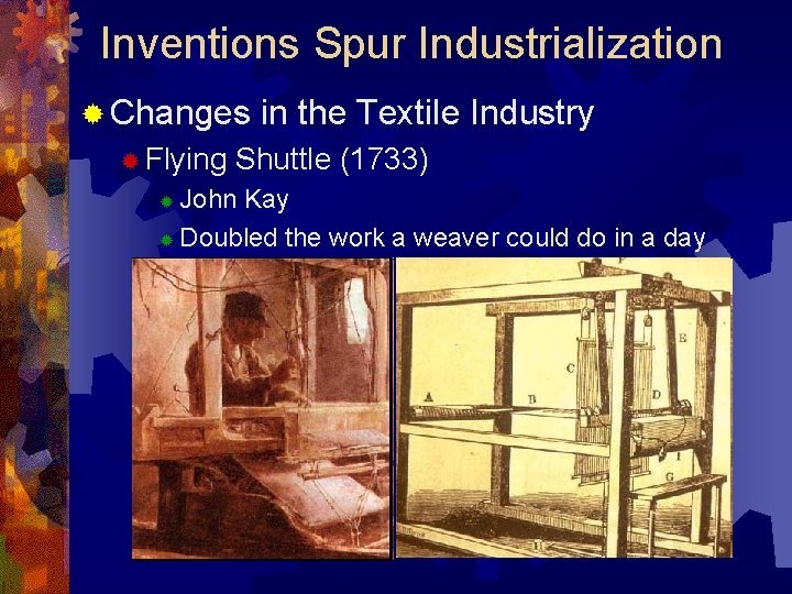 Inventions Spur Industrialization ® Changes ® Flying in the Textile Industry Shuttle (1733) John