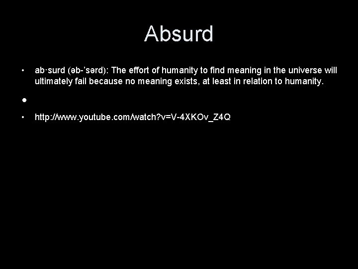 Absurd • ab·surd (əb-’sərd): The effort of humanity to find meaning in the universe