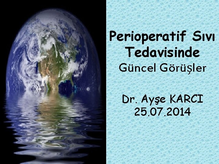 Perioperatif Sıvı Tedavisinde Güncel Görüşler Dr. Ayşe KARCI 25. 07. 2014 