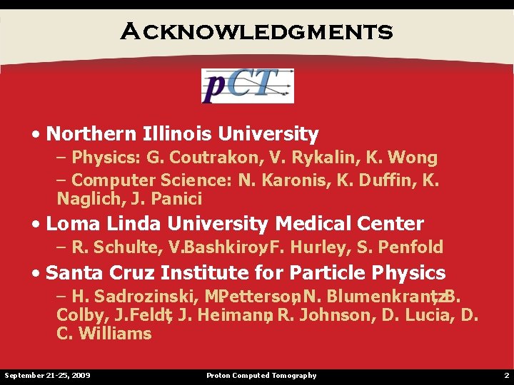 Acknowledgments • Northern Illinois University – Physics: G. Coutrakon, V. Rykalin, K. Wong –