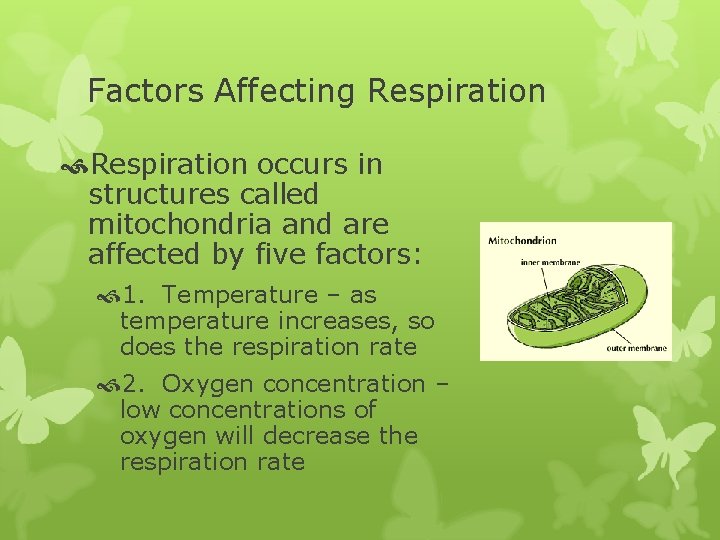 Factors Affecting Respiration occurs in structures called mitochondria and are affected by five factors: