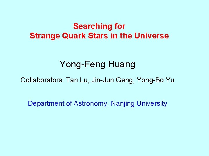 Searching for Strange Quark Stars in the Universe Yong-Feng Huang Collaborators: Tan Lu, Jin-Jun