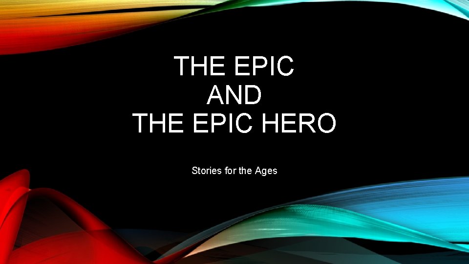 THE EPIC AND THE EPIC HERO Stories for the Ages 