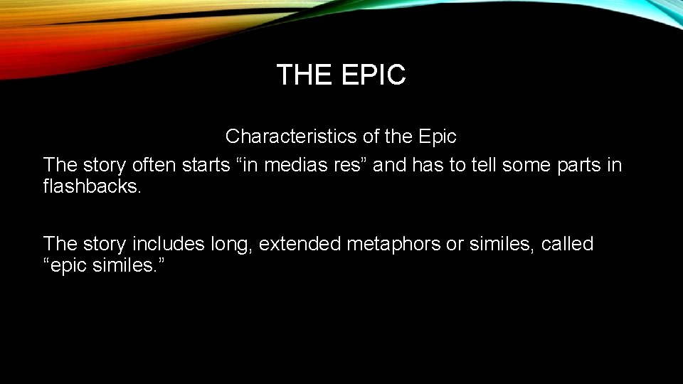 THE EPIC Characteristics of the Epic The story often starts “in medias res” and