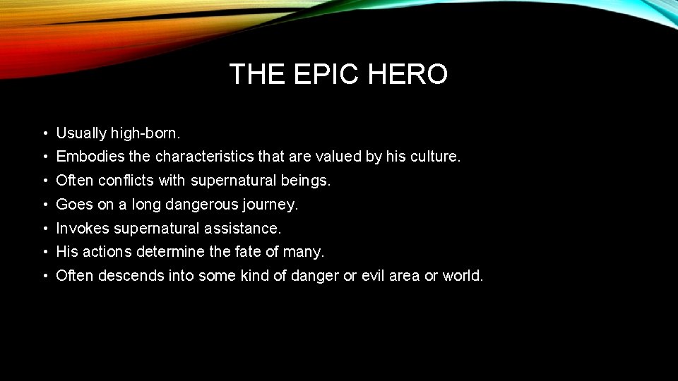 THE EPIC HERO • Usually high-born. • Embodies the characteristics that are valued by