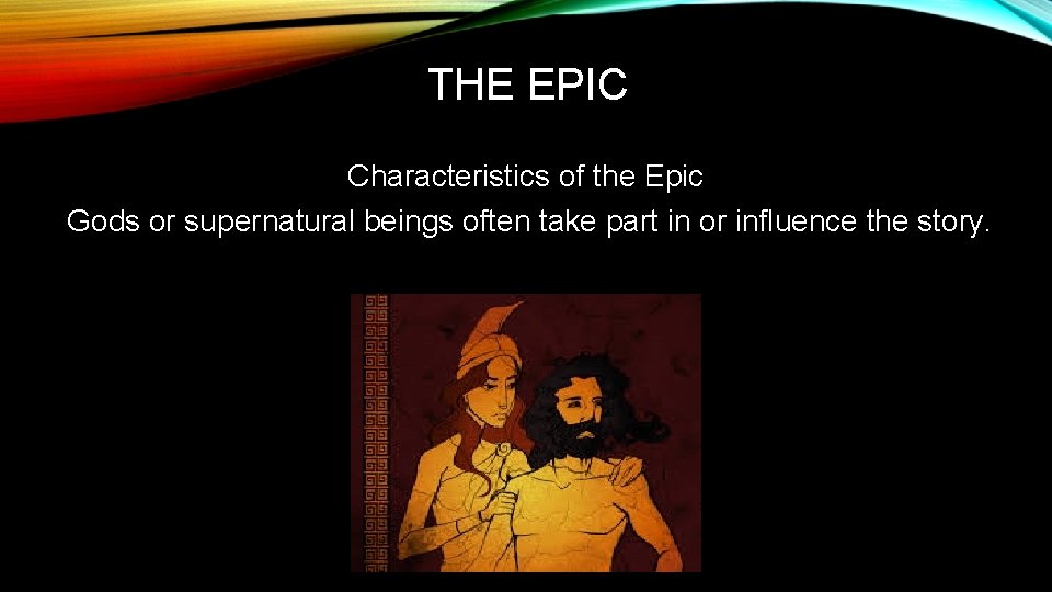 THE EPIC Characteristics of the Epic Gods or supernatural beings often take part in
